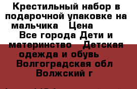 Крестильный набор в подарочной упаковке на мальчика › Цена ­ 700 - Все города Дети и материнство » Детская одежда и обувь   . Волгоградская обл.,Волжский г.